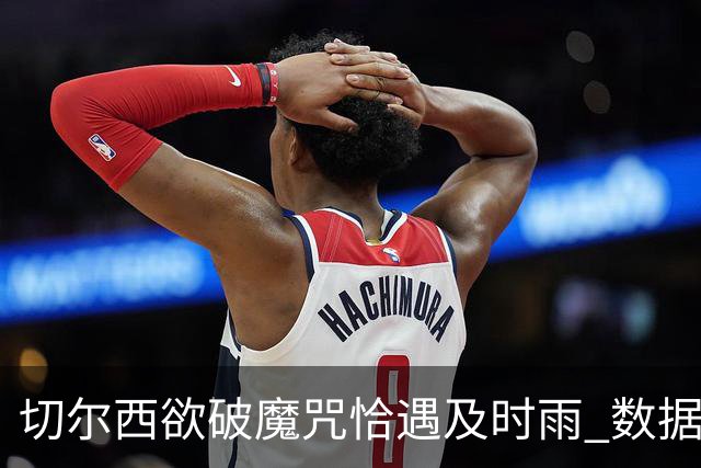 切尔西欲破魔咒恰遇"及时雨" 数据却示要翻车